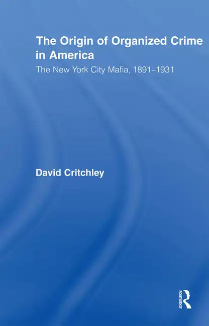 The Origin of Organized Crime in America: The New York City Mafia, 1891-1931 - Paperback
