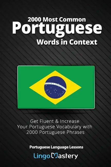 2000 Most Common Portuguese Words in Context: Get Fluent & Increase Your Portuguese Vocabulary with 2000 Portuguese Phrases - Paperback