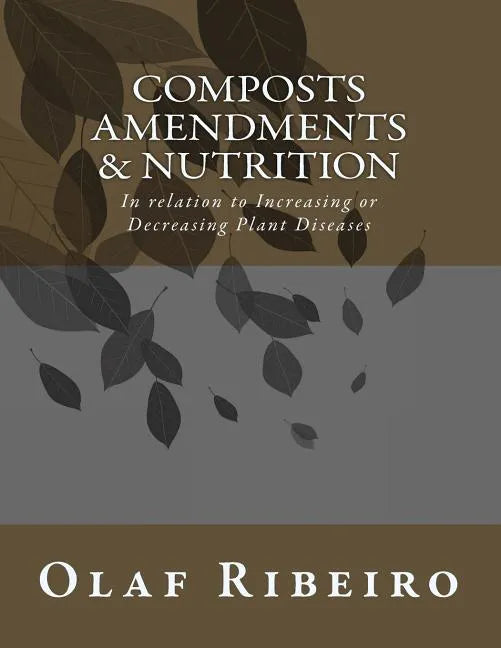 Composts Amendments & Nutrition: In relation to Increasing or Decreasing Plant Diseases - Paperback