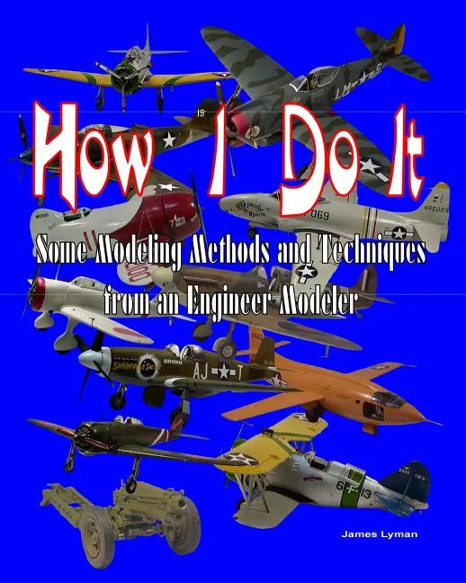 How I Do It: Some Modeling Methods and Techniques from an Engineer Modeler - Paperback