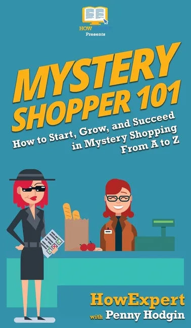 Mystery Shopper 101: How to Start, Grow, and Succeed in Mystery Shopping From A to Z - Hardcover