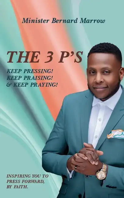 The 3 P'S KEEP PRESSING! KEEP PRAISING! & KEEP PRAYING!: Inspiring You to Press Forward, by Faith. - Hardcover