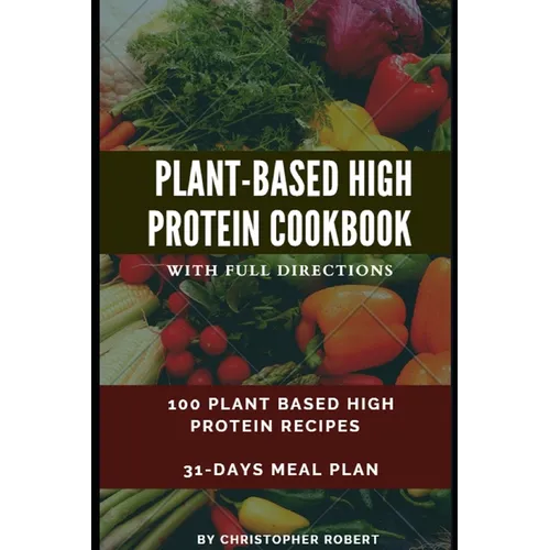 Plant Based High Protein Cookbook: 100 Recipes for Easy, Delicious and Healthy Meal. Complete 7-day meal plan inclusive. Build and Boost your athletic - Paperback