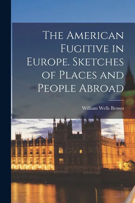 The American Fugitive in Europe. Sketches of Places and People Abroad - Paperback