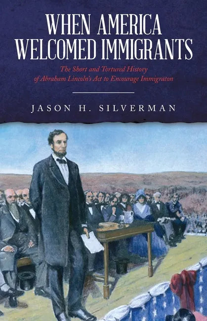 When America Welcomed Immigrants: The Short and Tortured History of Abraham Lincoln's Act to Encourage Immigration - Paperback