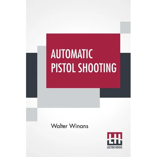 Automatic Pistol Shooting: Together With Information On Handling The Duelling Pistol And Revolver - Paperback