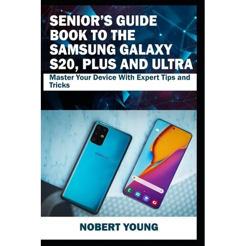 Senior's Guide Book to the Samsung Galaxy S20, Plus and Ultra: Master Your Device with Expert Tips and Tricks - Paperback