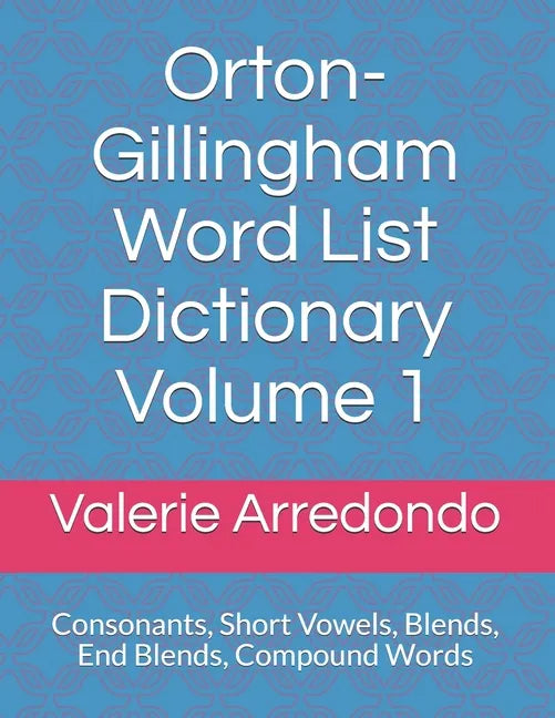 Orton-Gillingham Word List Dictionary Volume 1: Consonants, Short Vowels, Blends, FLOSS, End Blends, Compound Words, Closed Syllable Exceptions - Paperback