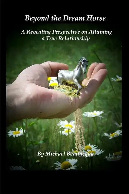 Beyond the Dream Horse: A Revealing Perspective on Attaining a True Relationship - Paperback