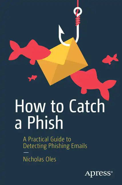 How to Catch a Phish: A Practical Guide to Detecting Phishing Emails - Paperback