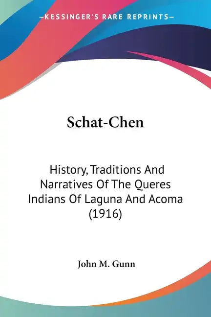 Schat-Chen: History, Traditions And Narratives Of The Queres Indians Of Laguna And Acoma (1916) - Paperback
