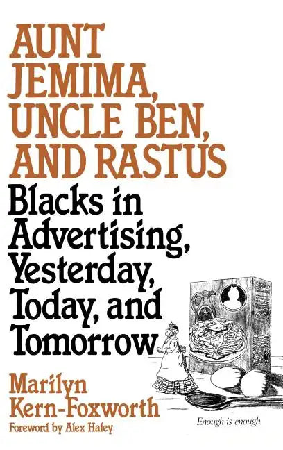 Aunt Jemima, Uncle Ben, and Rastus: Blacks in Advertising, Yesterday, Today, and Tomorrow - Hardcover