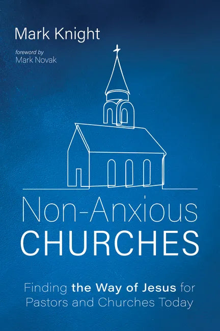 Non-Anxious Churches: Finding the Way of Jesus for Pastors and Churches Today - Paperback