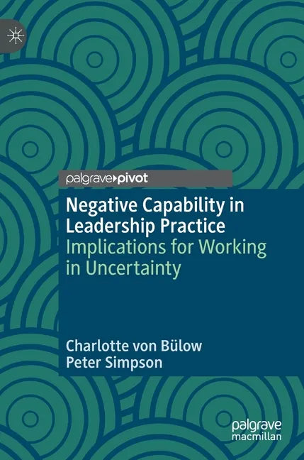 Negative Capability in Leadership Practice: Implications for Working in Uncertainty - Hardcover