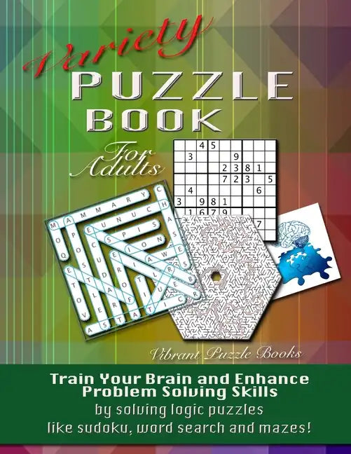 Variety Puzzle Book For Adults: Train your brain and enhance problem solving skills by solving logic puzzles like sudoku, word search and mazes! - Paperback