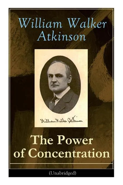 The Power of Concentration (Unabridged): Life lessons and concentration exercises: Learn how to develop and improve the invaluable power of concentrat - Paperback