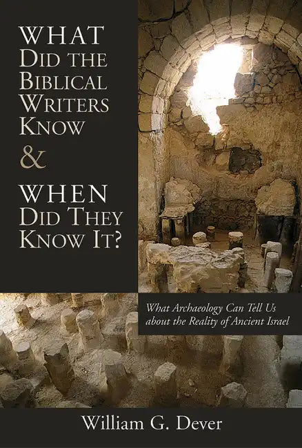 What Did the Biblical Writers Know and When Did They Know It?: What Archeology Can Tell Us about the Reality of Ancient Israel - Paperback