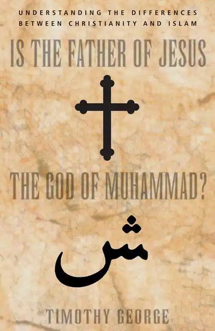 Is the Father of Jesus the God of Muhammad?: Understanding the Differences Between Christianity and Islam - Paperback