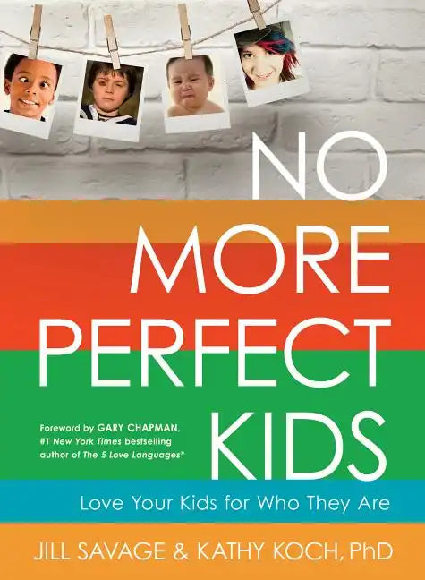 No More Perfect Kids: Love Your Kids for Who They Are - Paperback