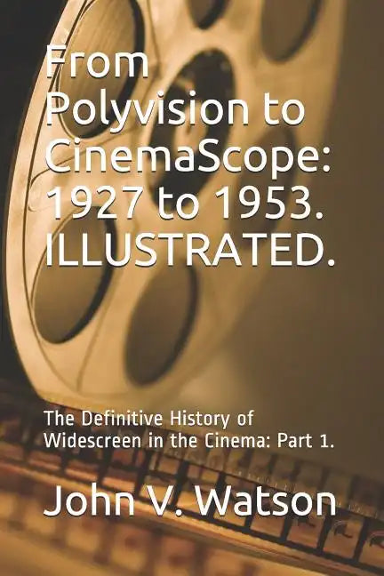 From Polyvision to CinemaScope: 1927 to 1953.: The Definitive History of Widescreen in the Cinema: Part 1. - Paperback