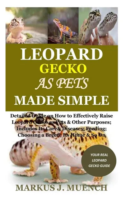 Leopard Gecko as Pets Made Simple: Detailed Guide on How to Effectively Raise Leopard Gecko as Pets & Other Purposes; Includes Its Care& Diseases; Fee - Paperback