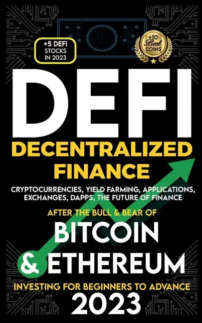 Decentralized Finance 2023 (DeFi) Investing For Beginners to Advance, Cryptocurrencies, Yield Farming, Applications, Exchanges, Dapps, After The Bull - Paperback