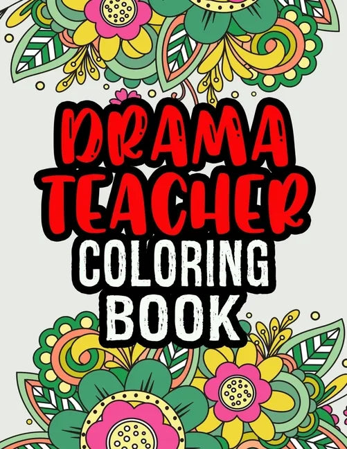 Drama Teacher Coloring Book: Drama Teacher Gifts A Coloring Book For Adult Relaxation Unique Christmas Gift (Gag Gift Ideas) - Paperback