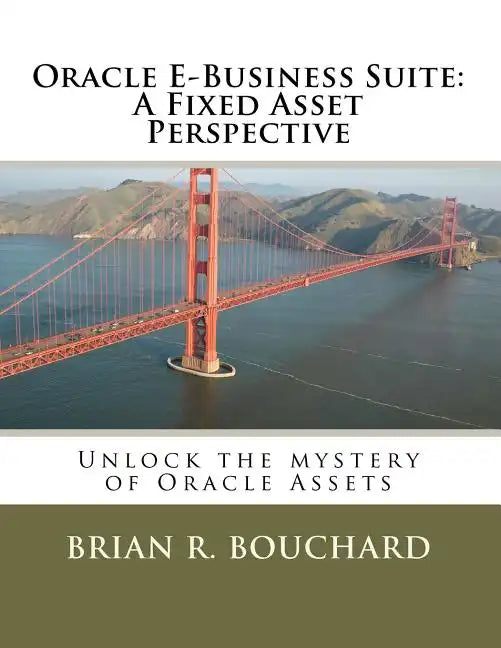 Oracle E-Business Suite: A Fixed Assets Perspective: Unlock the mystery of Oracle Assets - Paperback