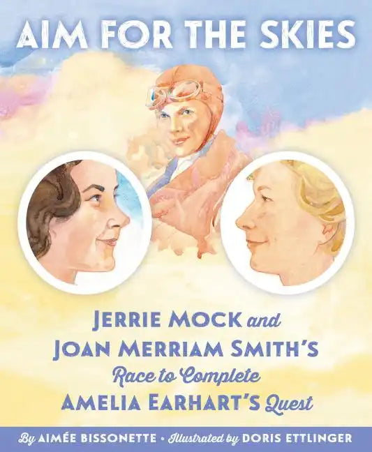 Aim for the Skies: Jerrie Mock and Joan Merriam Smith's Race to Complete Amelia Earhart's Quest - Hardcover