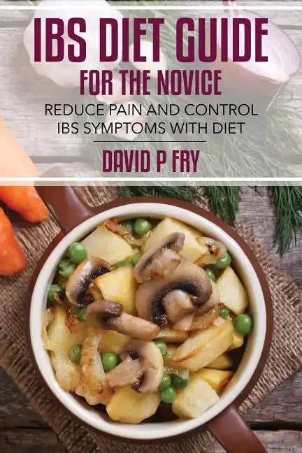 IBS Diet Guide for the Novice: : Reduce Pain and Control IBS Symptoms with Diet - Paperback