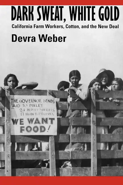Dark Sweat, White Gold: California Farm Workers, Cotton, and the New Deal - Paperback
