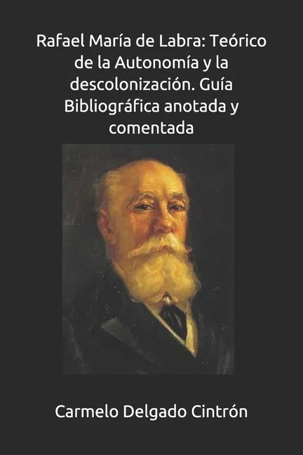 Rafael María de Labra: Teórico de la Autonomía y la descolonización. Guía Bibliográfica anotada y comentada - Paperback