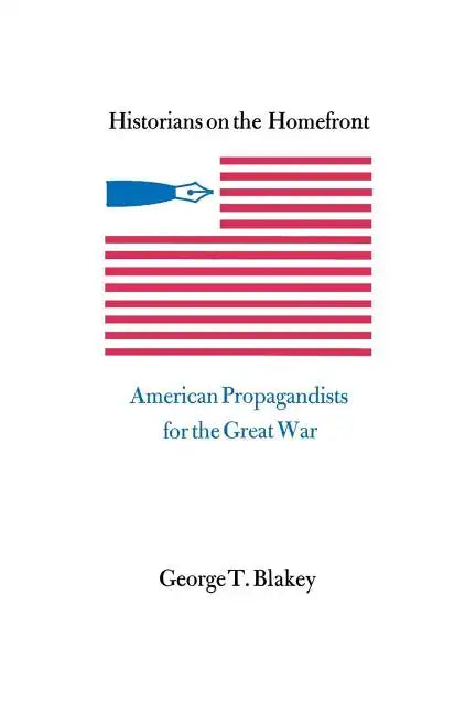 Historians on the Homefront: American Propagandists for the Great War - Paperback
