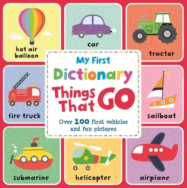 My First Dictionary Things That Go: Over 100 First Vehicles and Fun Pictures - Board Book