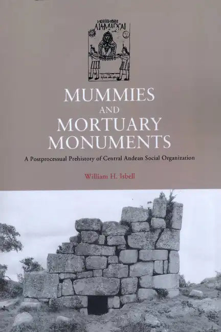 Mummies and Mortuary Monuments: A Postprocessual Prehistory of Central Andean Social Organization - Paperback