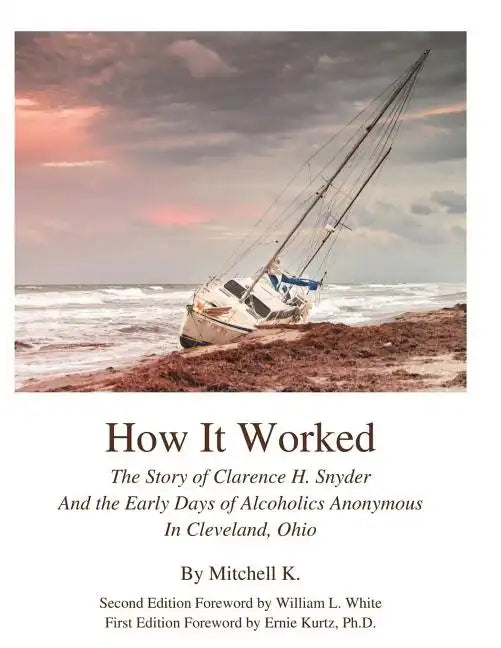 How it worked The story of Clarence H Snyder and the early days of Alcoholics A - Paperback