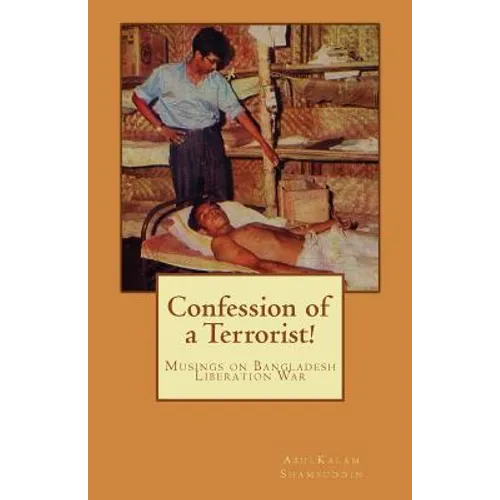 Confession of a Terrorist!: Musings on Bangladesh Liberation War - Paperback