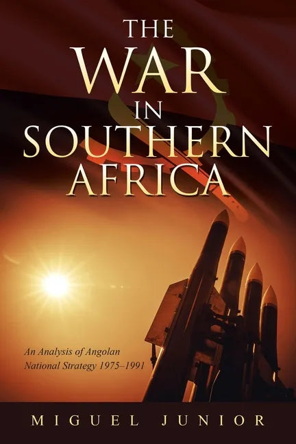 The War in Southern Africa: An Analysis of Angolan National Strategy 1975-1991 - Paperback