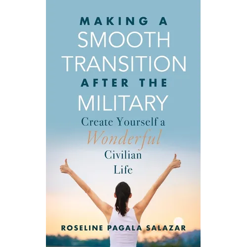 Make a Smooth Transition after the Military: Create Yourself a Wonderful Civilian Life - Paperback