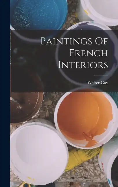 Paintings Of French Interiors - Hardcover