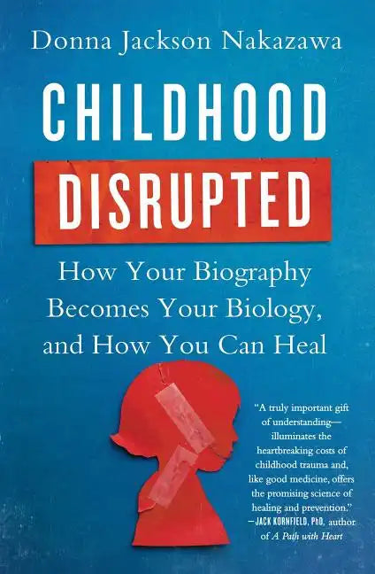 Childhood Disrupted: How Your Biography Becomes Your Biology, and How You Can Heal - Paperback