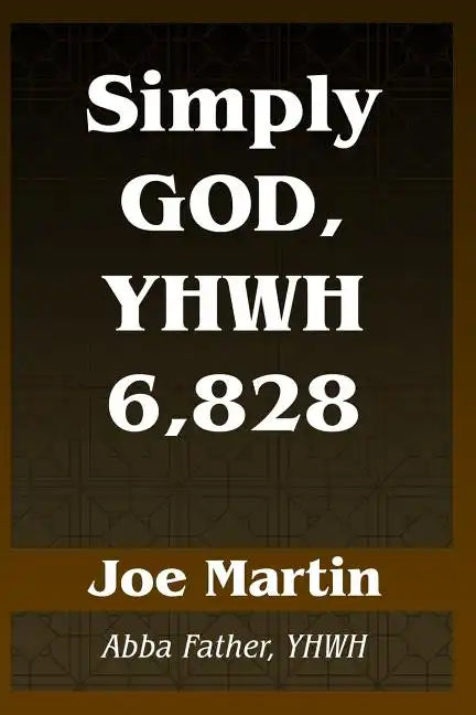 Simply God, YHWH 6,828: Abba Father, YHWH - Paperback