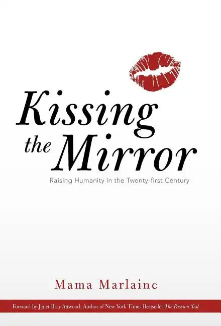 Kissing the Mirror: Raising Humanity in the Twenty-First Century. - Hardcover