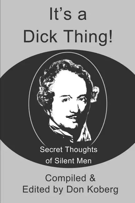 It's a Dick Thing!: Secret Thoughts of Silent Men - Paperback