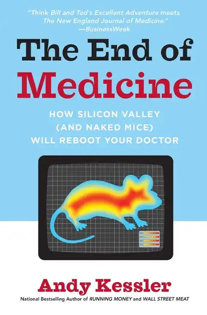 The End of Medicine: How Silicon Valley (and Naked Mice) Will Reboot Your Doctor - Paperback
