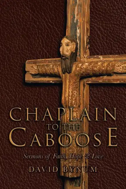 Chaplain to the Caboose: Sermons of Faith, Hope & Love - Paperback
