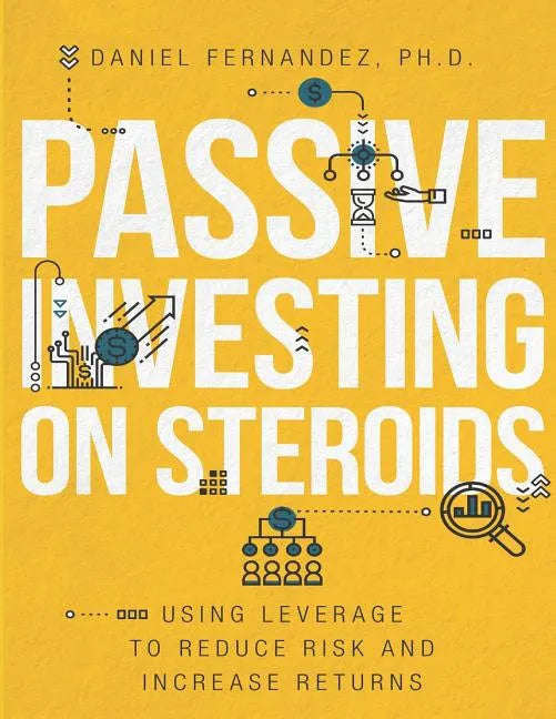 Passive Investing on Steroids: Using Leverage to Reduce Risk and Increase Returns - Paperback