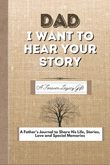 Dad, I Want To Hear Your Story: A Fathers Journal To Share His Life, Stories, Love And Special Memories - Paperback