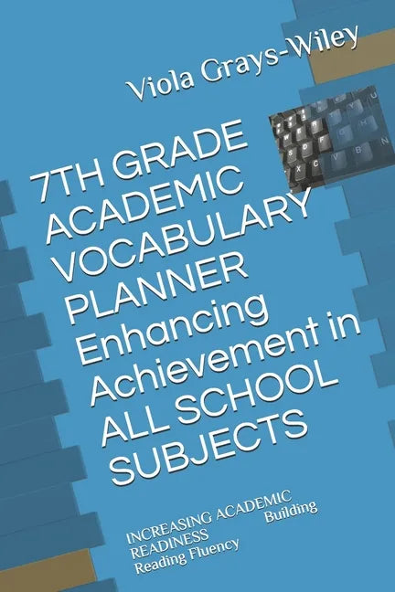 7TH GRADE ACADEMIC VOCABULARY PLANNER Enhancing Achievement in ALL SCHOOL SUBJECTS: INCREASING ACADEMIC READINESS Building Reading Fluency - Paperback