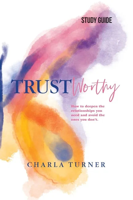 TrustWorthy - Study Guide: How to deepen the relationships you need and avoid the ones you don't. - Paperback